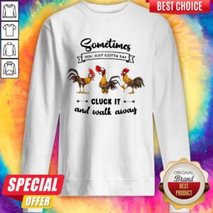 Hei Hei Sometimes You Just Gotta Say Cluck It And Walk Away Sweatshirt