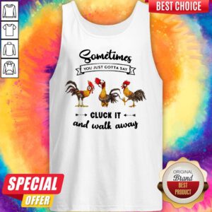 Hei Hei Sometimes You Just Gotta Say Cluck It And Walk Away Tank Top