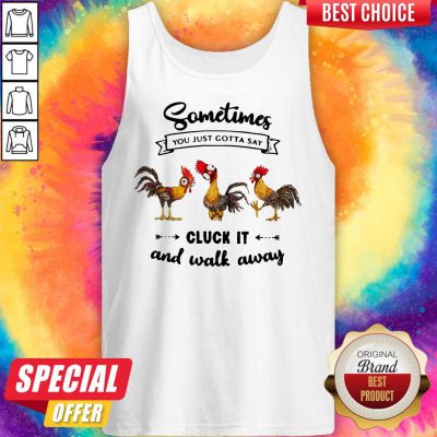 Hei Hei Sometimes You Just Gotta Say Cluck It And Walk Away Tank Top