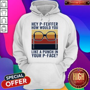 Hey P-Feiffer How Would You Like A Punch In Your P-face Vintage Hoodie