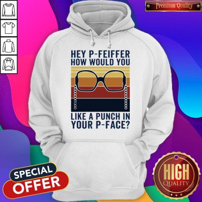 Hey P-Feiffer How Would You Like A Punch In Your P-face Vintage Hoodie