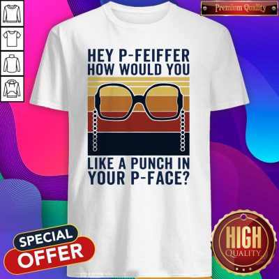 Hey P-Feiffer How Would You Like A Punch In Your P-face Vintage Shirt
