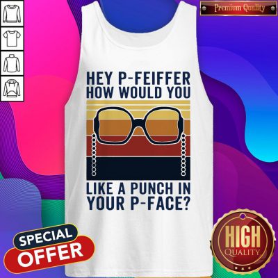 Hey P-Feiffer How Would You Like A Punch In Your P-face Vintage Tank Top