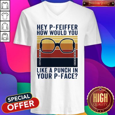 Hey P-Feiffer How Would You Like A Punch In Your P-face Vintage V-neck