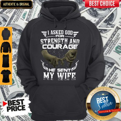 I Asked God For Strength And Courage He Sent My Wife Hoodie