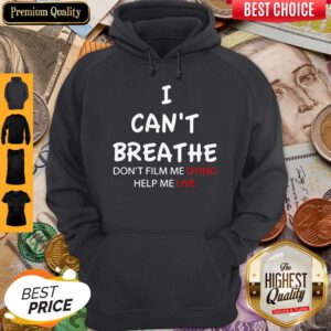 I Can't Breathe Don't Film Me Dying Help Me Live Hoodie
