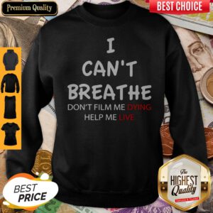 I Can't Breathe Don't Film Me Dying Help Me Live Sweatshirt