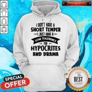 I Don't Have A Short Temper I Just Have A Low Tolerance For Hypocrites And Drama Hoodie