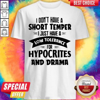 I Don’t Have A Short Temper I Just Have A Low Tolerance For Hypocrites And Drama Shirt