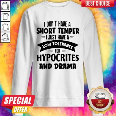 I Don’t Have A Short Temper I Just Have A Low Tolerance For Hypocrites And Drama Sweatshirt
