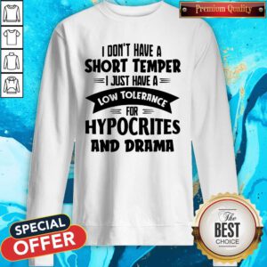 I Don't Have A Short Temper I Just Have A Low Tolerance For Hypocrites And Drama Sweatshirt