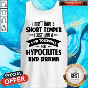 I Don't Have A Short Temper I Just Have A Low Tolerance For Hypocrites And Drama Tank Top