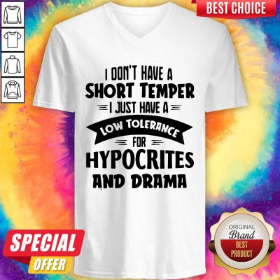 I Don’t Have A Short Temper I Just Have A Low Tolerance For Hypocrites And Drama V-neck