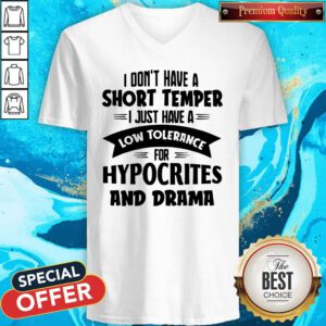 I Don't Have A Short Temper I Just Have A Low Tolerance For Hypocrites And Drama V-neck