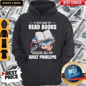 I Just Want To Read Books And Ignore All My Adult Problems Hoodie
