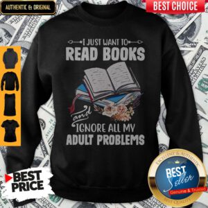 I Just Want To Read Books And Ignore All My Adult Problems Sweatshirt