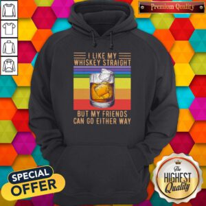 I Like My Whiskey Straight But My Friends Can Go Either Way Vintage Hoodie