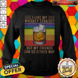 I Like My Whiskey Straight But My Friends Can Go Either Way Vintage Sweatshirt