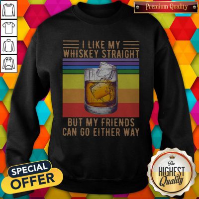 I Like My Whiskey Straight But My Friends Can Go Either Way Vintage Sweatshirt