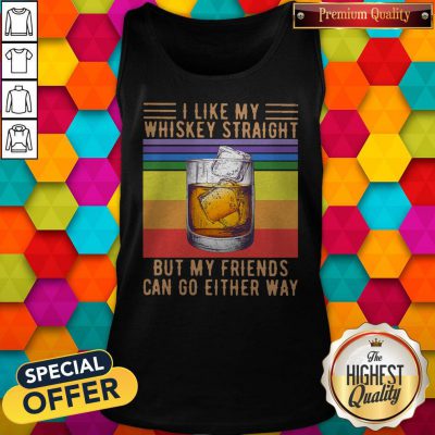 I Like My Whiskey Straight But My Friends Can Go Either Way Vintage Tank Top