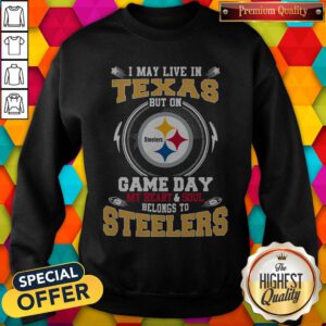 I May Live In Texas But On Game Day My Heart And Soul Belongs To Steelers Sweatshirt