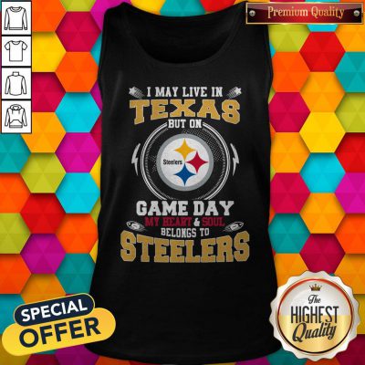 I May Live In Texas But On Game Day My Heart And Soul Belongs To Steelers Tank Top