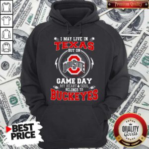 I May Live In Texas Ohio State Buckeyes But On Game Day Belong To Buckeyes Hoodie