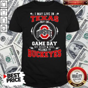 I May Live In Texas Ohio State Buckeyes But On Game Day Belong To Buckeyes Shirt