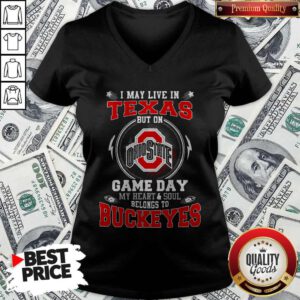 I May Live In Texas Ohio State Buckeyes But On Game Day Belong To Buckeyes V-neck