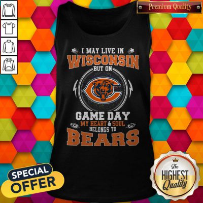I May Live In Wisconsin But On Game Day My Heart And Soul Belong To Bears Tank Top