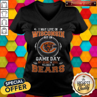 I May Live In Wisconsin But On Game Day My Heart And Soul Belong To Bears V-neck