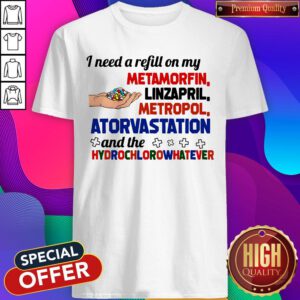 I Need A Refill On My Metamorfin Linzapril Metropol Shirt