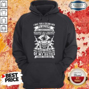 I Once Took A Solemn Oath To Defend The Constitution Against All Enemies Foreign And Domestic Hoodie