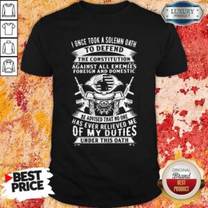 I Once Took A Solemn Oath To Defend The Constitution Against All Enemies Foreign And Domestic Shirt