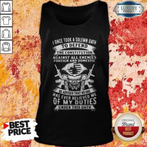I Once Took A Solemn Oath To Defend The Constitution Against All Enemies Foreign And Domestic Tank Top