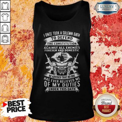 I Once Took A Solemn Oath To Defend The Constitution Against All Enemies Foreign And Domestic Tank Top