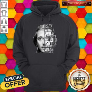 I Say What A Lovely Blouse It’s Very Special Isn’t It Do You Often Wear Blouses Hoodie