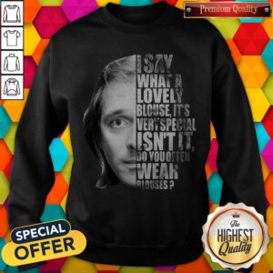 I Say What A Lovely Blouse It’s Very Special Isn’t It Do You Often Wear Blouses Sweatshirt