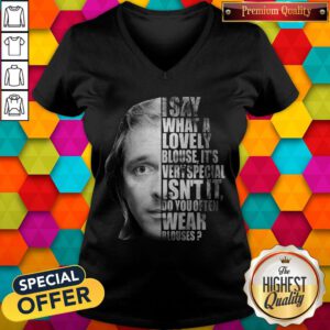 I Say What A Lovely Blouse It’s Very Special Isn’t It Do You Often Wear Blouses V-neck