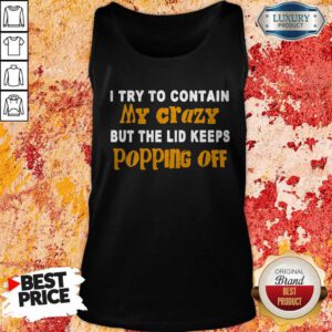 I Try To Contain My Crazy But The Lid Keeps Popping Off Tank Top