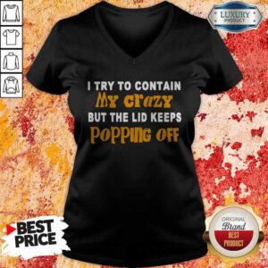 I Try To Contain My Crazy But The Lid Keeps Popping Off V-neck