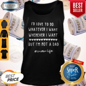 I'd Love To Do Whatever I Want Whenever I Want But I'm Not A Dad Unisex Tank Top