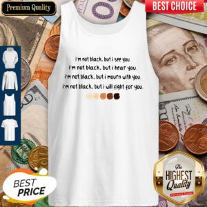 I'm Not Black But I See You I'm Black But I Hear You Black Lives Matter Tank Top