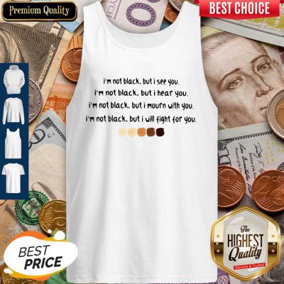 I'm Not Black But I See You I'm Black But I Hear You Black Lives Matter Tank Top