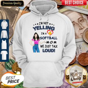 I'm Not Yelling I'm A Softball Mom We Just Talk Loud Hoodie