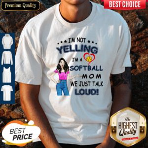 I'm Not Yelling I'm A Softball Mom We Just Talk Loud Shirt