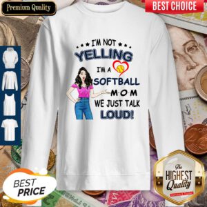 I'm Not Yelling I'm A Softball Mom We Just Talk Loud Sweatshirt