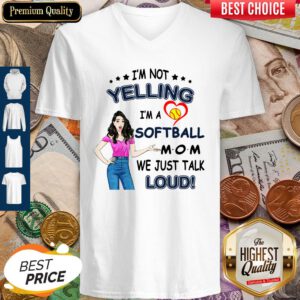 I'm Not Yelling I'm A Softball Mom We Just Talk Loud V-neck