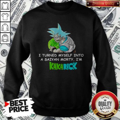 Kamehameha Goku I Turned Myself Into A Saiyan Morty I’m Kakarick Sweatshirt