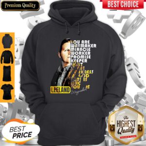 Leeland Signature You Are Way Maker Miracle Worker Promise Keeper Light In The Darkness My God That Is Who You Are Hoodie